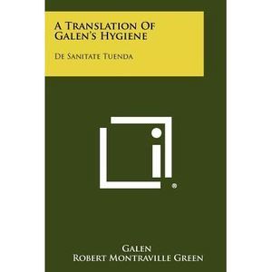 A Translation Of Galen's Hygiene: De Sanitate Tuenda -- Galen